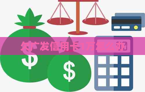 欠广发信用卡1万怎么办