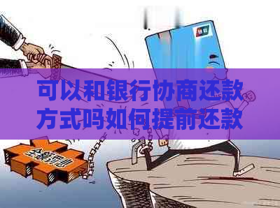 可以和银行协商还款方式吗如何提前还款