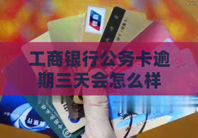 工商银行公务卡逾期三天会怎么样