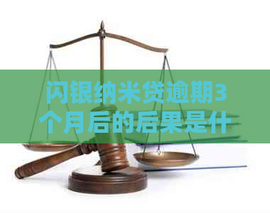 闪银纳米贷逾期3个月后的后果是什么