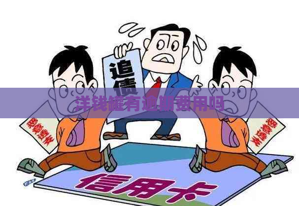 洋钱罐有逾期费用吗
