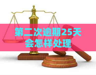 第二次逾期25天会怎样处理