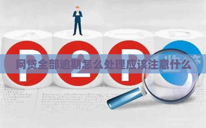 网贷全部逾期怎么处理应该注意什么