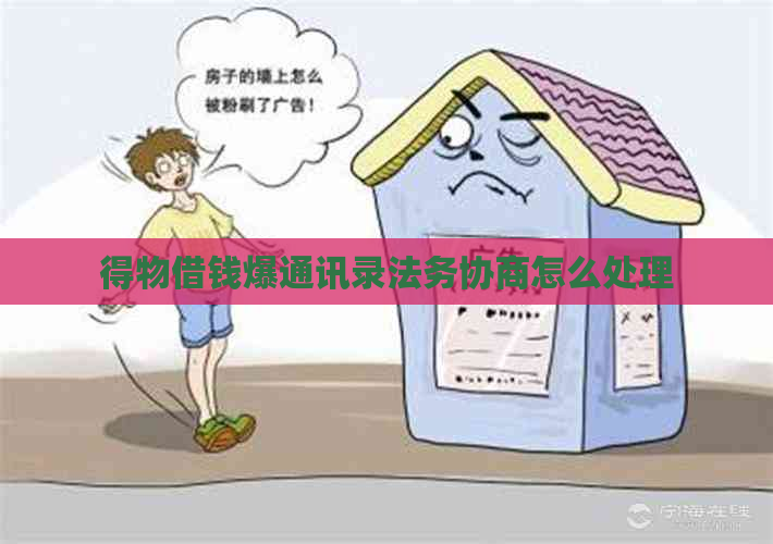 得物借钱爆通讯录法务协商怎么处理