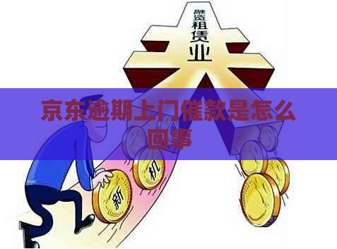 京东逾期上门催款是怎么回事