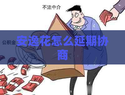 安逸花怎么延期协商