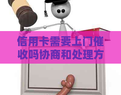 信用卡需要上门吗协商和处理方法