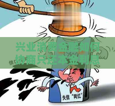 兴业消费金融如何协商只还本金利息如何处理