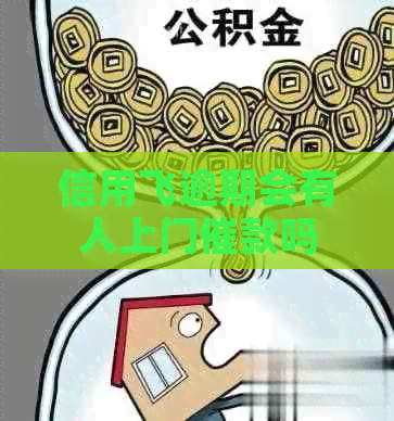 信用飞逾期会有人上门催款吗