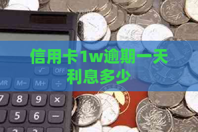 信用卡1w逾期一天利息多少