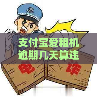 支付宝爱租机逾期几天算违约