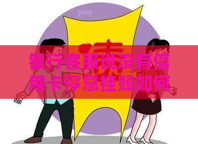 银行客服说没有信用卡停息挂账如何处理
