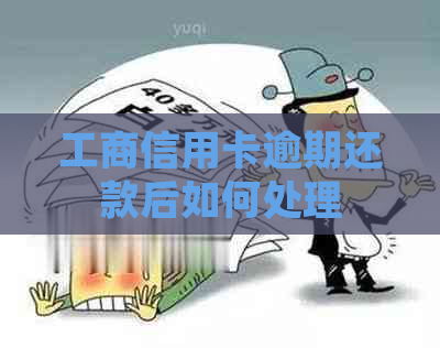 工商信用卡逾期还款后如何处理