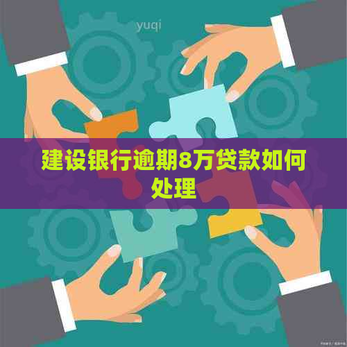 建设银行逾期8万贷款如何处理