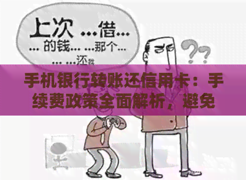 手机银行转账还信用卡：手续费政策全面解析，避免额外费用！