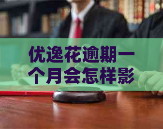 优逸花逾期一个月会怎样影响个人信用