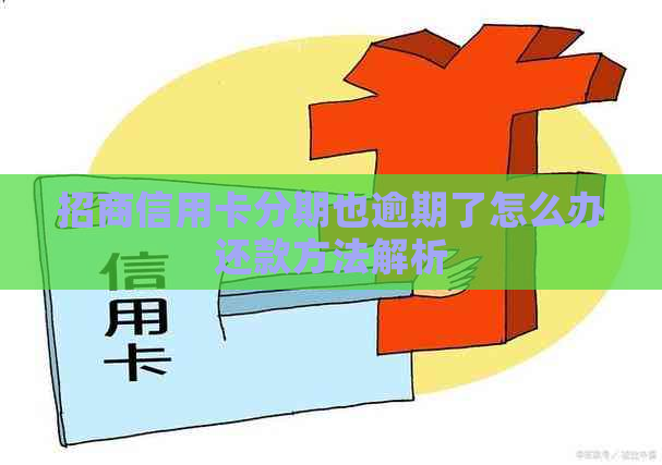 招商信用卡分期也逾期了怎么办还款方法解析