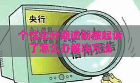 个性化分期逾期被起诉了怎么办解决方法