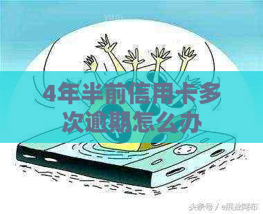 4年半前信用卡多次逾期怎么办
