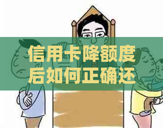 信用卡降额度后如何正确还款以避免进一步损失？