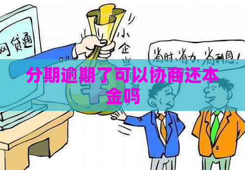 分期逾期了可以协商还本金吗