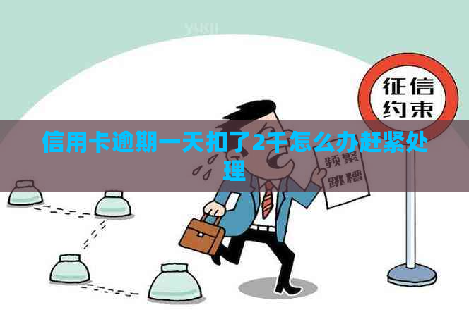 信用卡逾期一天扣了2千怎么办赶紧处理