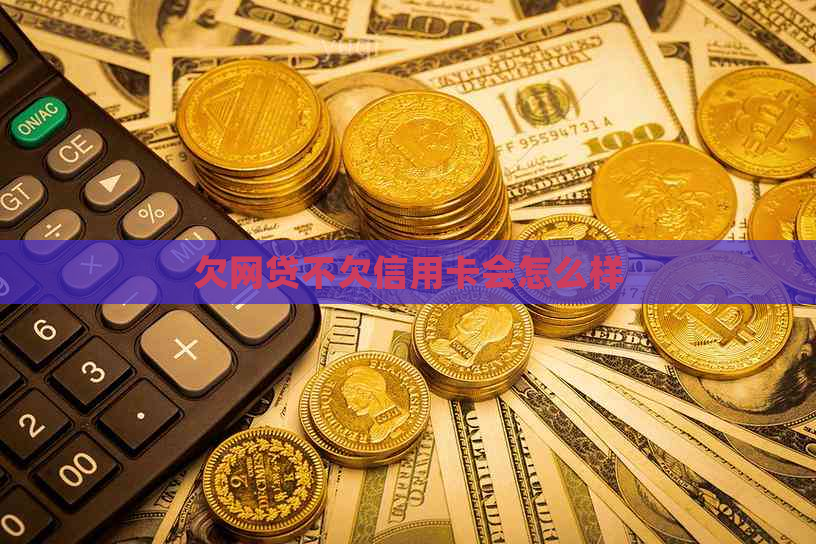 欠网贷不欠信用卡会怎么样