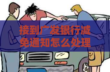 接到广发银行减免通知怎么处理