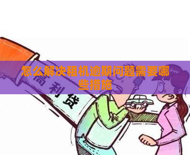 怎么解决租机逾期问题需要哪些措施