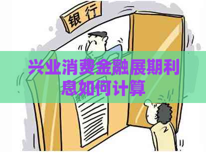 兴业消费金融展期利息如何计算