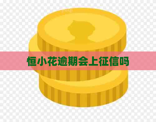 恒小花逾期会上吗