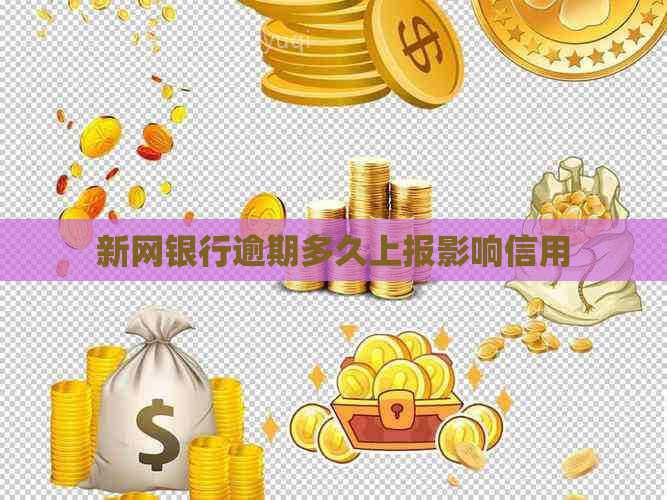 新网银行逾期多久上报影响信用