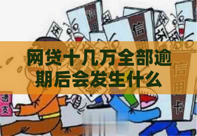 网贷十几万全部逾期后会发生什么