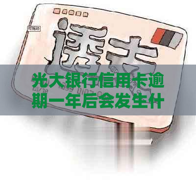 光大银行信用卡逾期一年后会发生什么情况