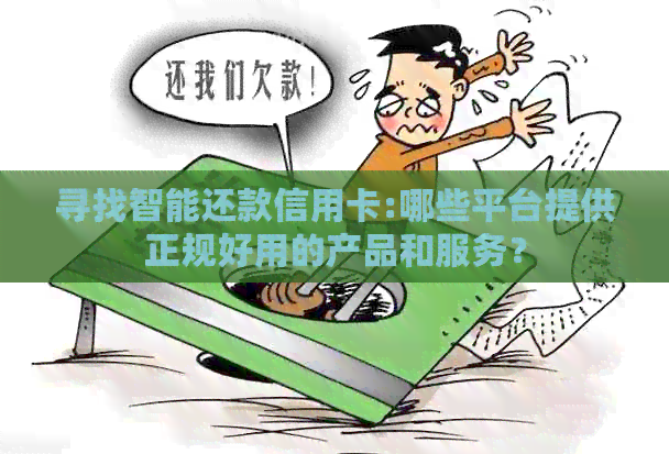 寻找智能还款信用卡:哪些平台提供正规好用的产品和服务？
