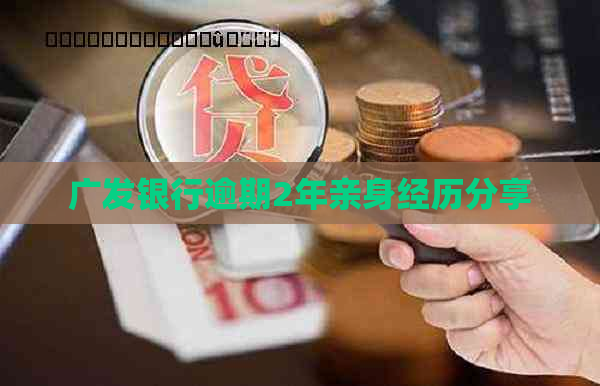 广发银行逾期2年亲身经历分享