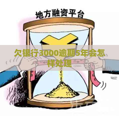欠银行3000逾期5年会怎样处理