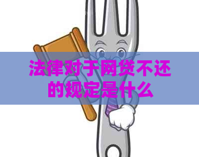 法律对于网贷不还的规定是什么