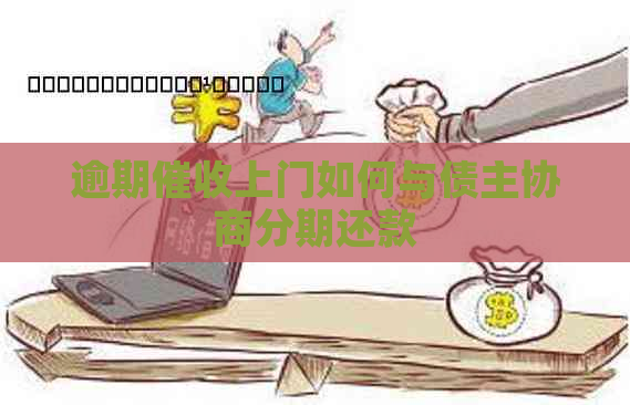 逾期上门如何与债主协商分期还款