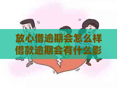 放心借逾期会怎么样借款逾期会有什么影响