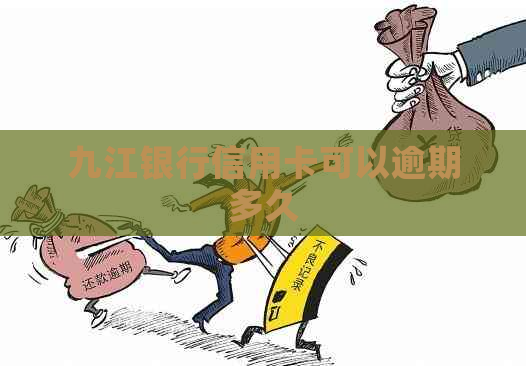 九江银行信用卡可以逾期多久