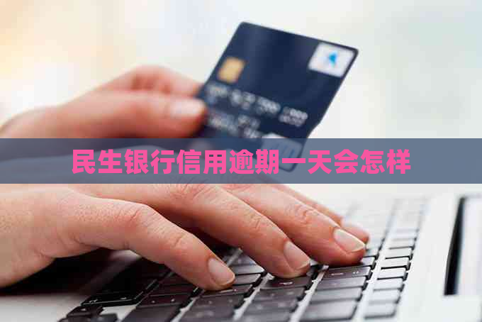 民生银行信用逾期一天会怎样