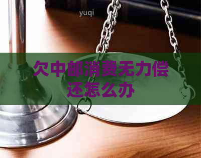 欠中邮消费无力偿还怎么办