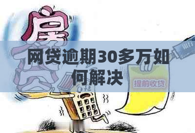 网贷逾期30多万如何解决