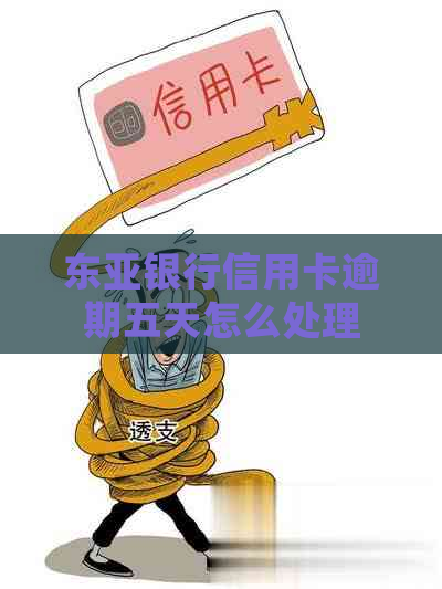 东亚银行信用卡逾期五天怎么处理