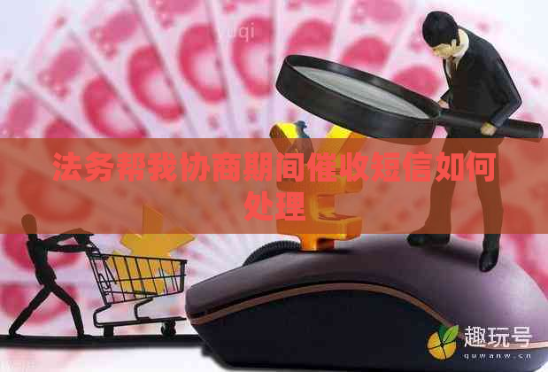 法务帮我协商期间短信如何处理
