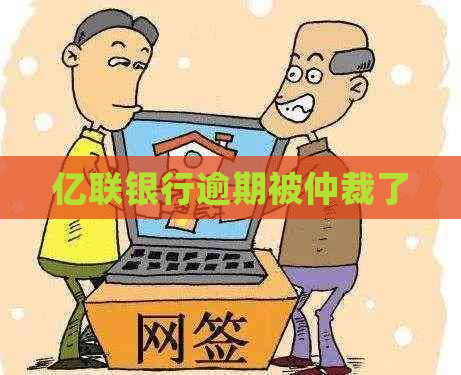 亿联银行逾期被仲裁了