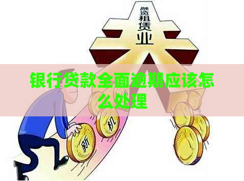 银行贷款全面逾期应该怎么处理