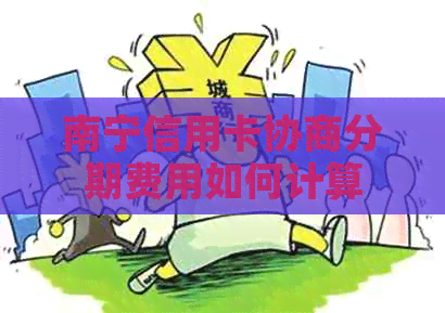 南宁信用卡协商分期费用如何计算