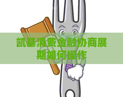 凯基消费金融协商展期如何操作